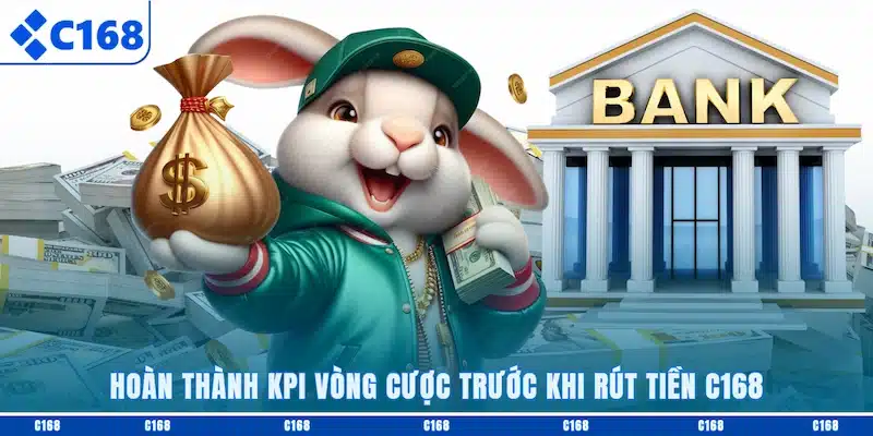 Hoàn thành KPI vòng cược trước khi rút tiền C168