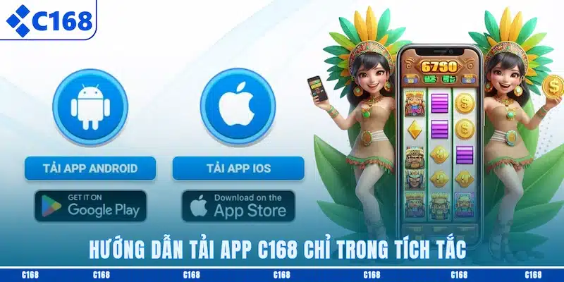 Hướng dẫn tải app C168 chỉ trong tích tắc