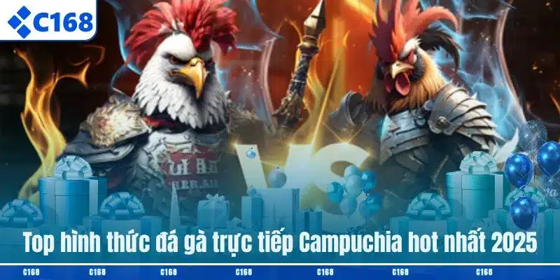 Top hình thức đá gà trực tiếp Campuchia hot nhất 2025